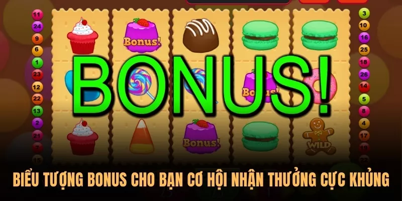 Biểu tượng Bonus cho bạn cơ hội nhận thưởng cực khủng 