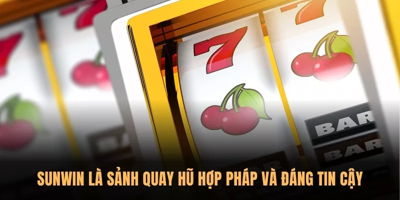 Sunwin là sảnh quay hũ hợp pháp và đáng tin cậy