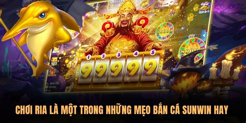 Chơi ria là một trong những mẹo Bắn Cá Sunwin được áp dụng nhiều nhất