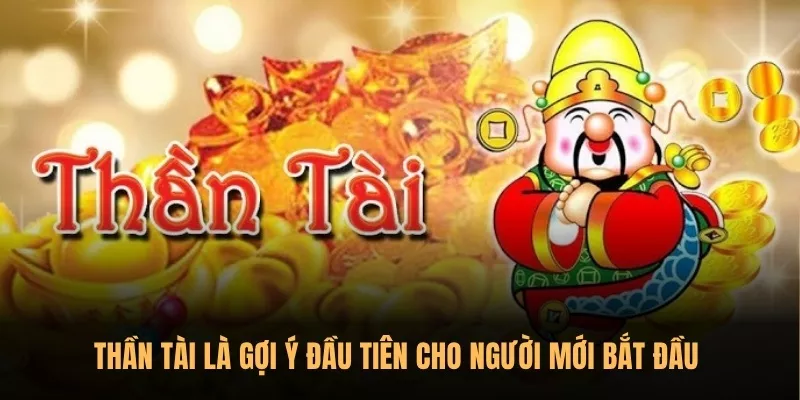 Thần Tài là gợi ý đầu tiên cho người mới bắt đầu 