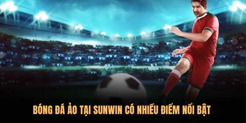 Bóng đá ảo tại Sunwin có nhiều điểm nổi bật 