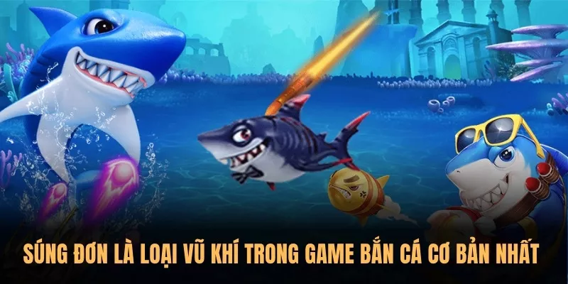 Súng đơn là loại vũ khí trong game Bắn Cá cơ bản nhất 