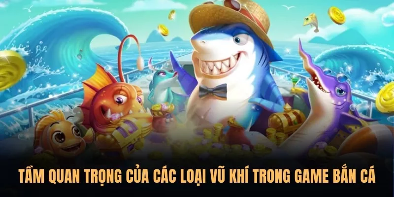 Tầm quan trọng của các loại vũ khí trong game Bắn Cá Sunwin 